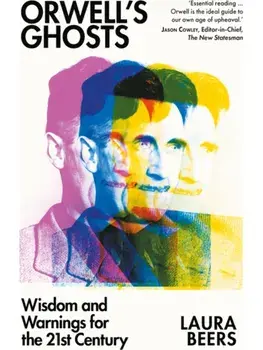 Orwell’s Ghosts. Wisdom and Warnings for the 21st Century, Paperback/Laura Beers