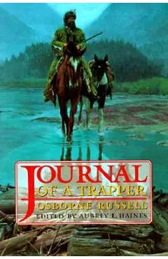 Osborne Russell's Journal of a Trapper:: Edited from the Original Manuscript in the William Robertson Coe Collection of Western Americana in the Yale - Osborne Russell