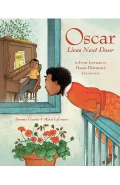 Oscar Lives Next Door: A Story Inspired by Oscar Peterson's Childhood - Bonnie Farmer