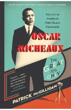 Oscar Micheaux: The Great and Only: The Life of America's First Black Filmmaker - Patrick Mcgilligan