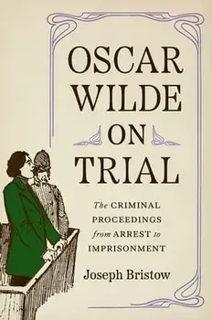 Oscar Wilde on Trial. The Criminal Proceedings, from Arrest to Imprisonment, Hardback/Joseph Bristow
