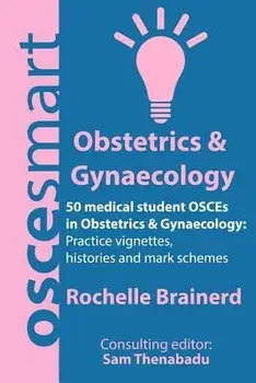 Oscesmart - 50 Medical Student Osces in Obstetrics & Gynaecology: Vignettes, Histories and Mark Schemes for Your Finals., Paperback/Dr Rochelle Brainerd