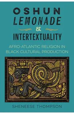 Oshun, Lemonade, and Intertextuality: Afro-Atlantic Religion in Black Cultural Production - Sheneese Thompson