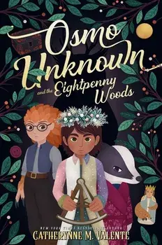Osmo Unknown and the Eightpenny Woods, Hardcover/Catherynne M. Valente