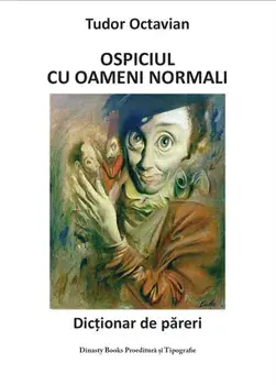 Ospiciul cu oameni normali. Dictionar de pareri/Tudor Octavian