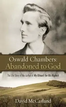 Oswald Chambers: Abandoned to God: The Life Story of the Author of My Utmost for His Highest, Paperback/David McCasland