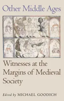 Other Middle Ages: Witnesses at the Margins of Medieval Society, Paperback/Michael Goodich