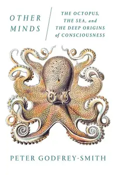 Other Minds: The Octopus, the Sea, and the Deep Origins of Consciousness, Paperback/Peter Godfrey-Smith