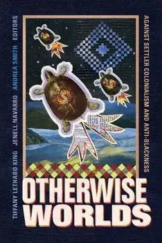Otherwise Worlds: Against Settler Colonialism and Anti-Blackness, Paperback/Tiffany Lethabo King