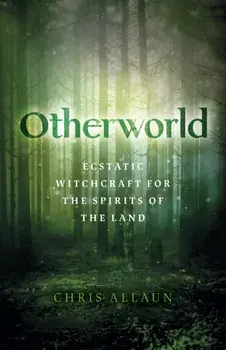 Otherworld. Ecstatic Witchcraft for the Spirits of the Land, Paperback/Chris Allaun