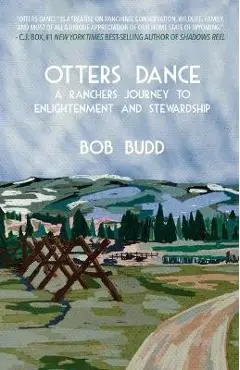 Otters Dance: A Rancher's Journey to Enlightenment and Stewardship - Bob Budd