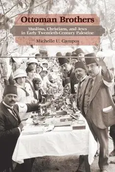 Ottoman Brothers: Muslims, Christians, and Jews in Early Twentieth-Century Palestine, Paperback/Michelle U. Campos