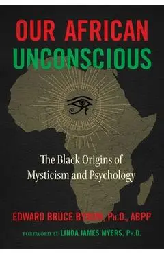 Our African Unconscious: The Black Origins of Mysticism and Psychology - Edward Bruce Bynum