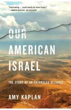 Our American Israel: The Story of an Entangled Alliance - Amy Kaplan