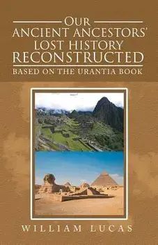 Our Ancient Ancestors' Lost History Reconstructed: Based on the Urantia Book, Paperback/William Lucas