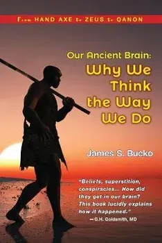 Our Ancient Brain: why we think the way we do, Paperback/James S. Bucko