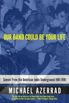 Our Band Could Be Your Life: Scenes from the American Indie Underground 1981-1991, Paperback/Michael Azerrad