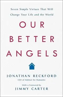 Our Better Angels: Seven Simple Virtues That Will Change Your Life and the World - Jonathan Reckford