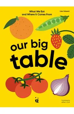 Our Big Table: What We Eat and Where It Comes from - Lisa Voisard