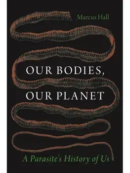 Our Bodies, Our Planet. A Parasite’s History of Us, Hardback/Prof. Marcus Hall