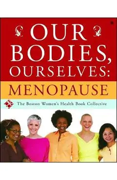 Our Bodies, Ourselves: Menopause - Boston Women's Health Book Collective