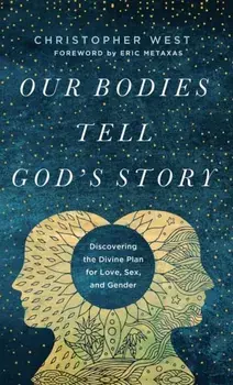 Our Bodies Tell God's Story, Hardcover/Christopher West
