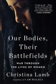 Our Bodies, Their Battlefields: War Through the Lives of Women, Paperback/Christina Lamb