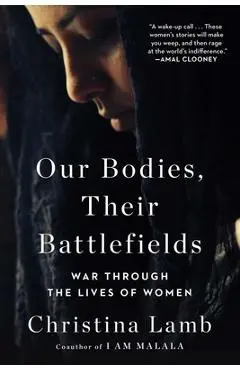 Our Bodies, Their Battlefields: War Through the Lives of Women - Christina Lamb