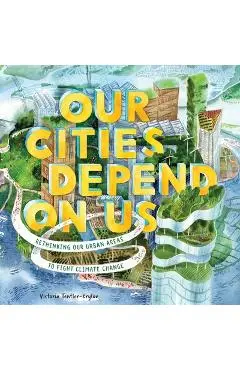 Our Cities Depend on Us: Rethinking Our Urban Areas to Fight Climate Change (a Picture Book) - Victoria Tentler-krylov