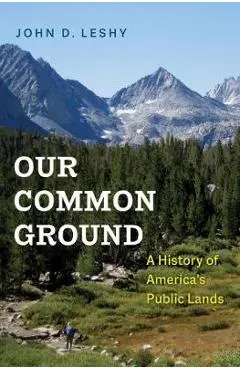 Our Common Ground: A History of America's Public Lands - John D. Leshy