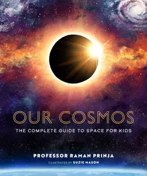 Our Cosmos. The Complete Guide to Space for Kids, Hardback/Professor Raman Prinja