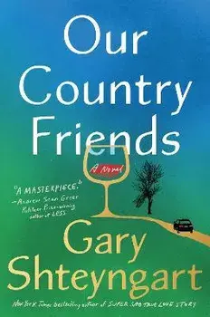 Our Country Friends, Hardcover/Gary Shteyngart
