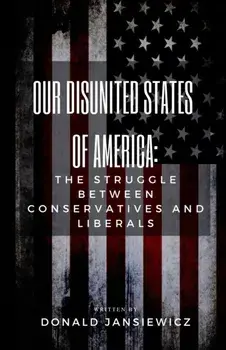 Our Disunited States of America: The Struggle Between Conservatives and Liberals, Paperback/Donald Jansiewicz