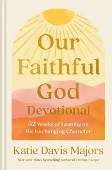 Our Faithful God Devotional. 52 Weeks of Leaning on His Unchanging Character, Hardback/Katie Davis Majors