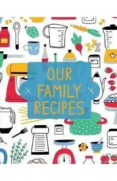 Our Family Recipes: Family Cookbook Recipe Journal, Keepsake Blank Recipe Book, Mom's Recipes, Personalized Recipe Book, Organizer For Fav - Teresa Rother