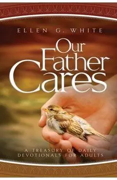 Our Father Cares: A Daily Devotional - Ellen Gould Harmon White