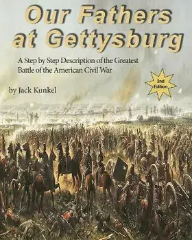 Our Fathers at Gettysburg 2nd ed: A Step by Step Description of the Greatest Battle of the American Civil War, Paperback/Jack Kunkel