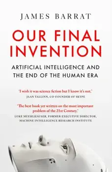Our Final Invention. Artificial Intelligence and the End of the Human Era, Paperback/James Barrat