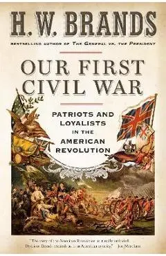 Our First Civil War: Patriots and Loyalists in the American Revolution - H. W. Brands
