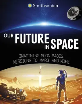 Our Future in Space. Imagining Moon Bases, Missions to Mars and More, Paperback/Ben Hubbard