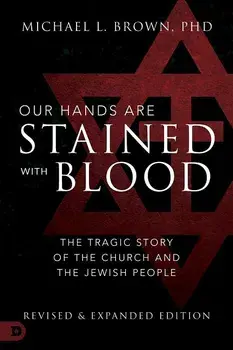 Our Hands Are Stained with Blood [revised and Expanded Edition]: The Tragic Story of the Church and the Jewish People, Paperback/Michael L. Brown