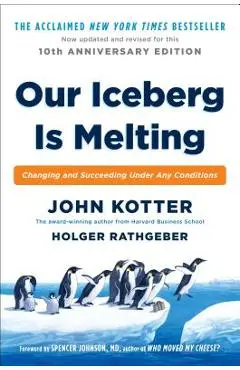 Our Iceberg Is Melting: Changing and Succeeding Under Any Conditions - John Kotter