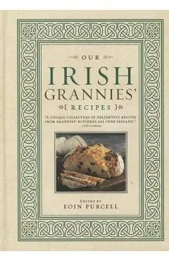 Our Irish Grannies' Recipes: Comforting and Delicious Cooking from the Old Country to Your Family's Table - Eoin Purcell