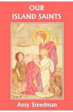 Our Island Saints (Yesterday's Classics) - Amy Steedman