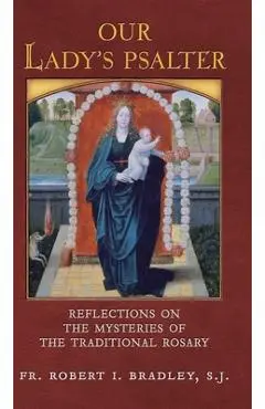 Our Lady's Psalter: Reflections on the Mysteries of the Traditional Rosary - S. J. Robert I. Bradley