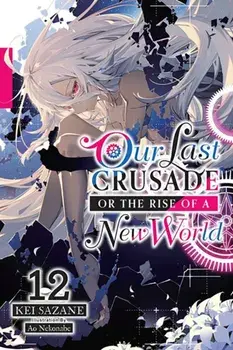 Our Last Crusade or the Rise of a New World, Vol. 12 (light novel), Paperback/Kei Sazane