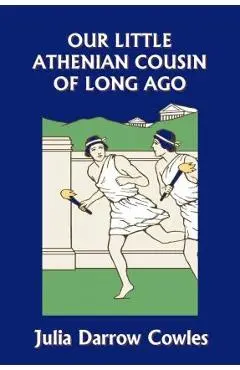 Our Little Athenian Cousin of Long Ago (Yesterday's Classics) - Julia Darrow Cowles