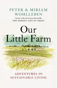 Our Little Farm: Adventures in Sustainable Living - Peter Wohlleben