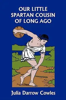Our Little Spartan Cousin of Long Ago (Yesterday's Classics), Paperback/Julia Darrow Cowles