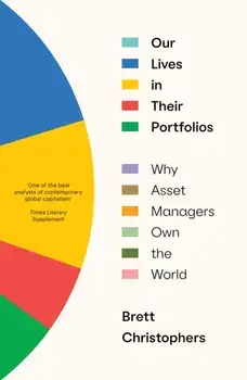 Our Lives in Their Portfolios. Why Asset Managers Own the World, Paperback/Brett Christophers